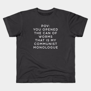 POV: You opened the can of worms that is my communist monologue Kids T-Shirt